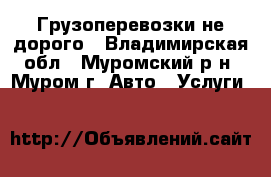 Грузоперевозки не дорого - Владимирская обл., Муромский р-н, Муром г. Авто » Услуги   
